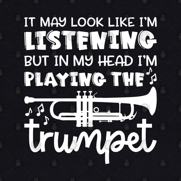 It May Look Like I'm Listening But In My Head I'm Playing The Trumpet Marching Band Cute Funny by GlimmerDesigns